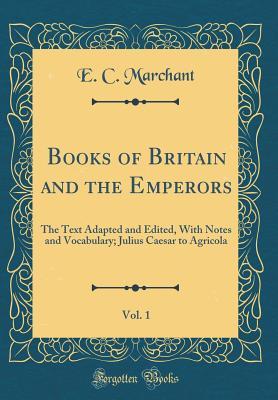 Full Download Books of Britain and the Emperors, Vol. 1: The Text Adapted and Edited, with Notes and Vocabulary; Julius Caesar to Agricola (Classic Reprint) - E C Marchant file in PDF