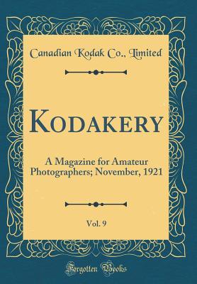 Read Online Kodakery, Vol. 9: A Magazine for Amateur Photographers; November, 1921 (Classic Reprint) - Canadian Kodak Co Limited file in PDF