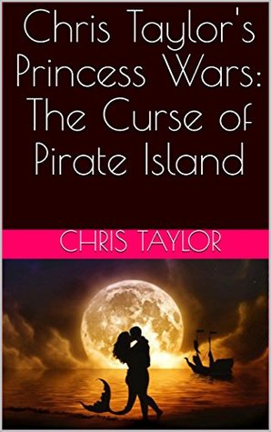 Read Online Chris Taylor's Princess Wars: The Curse of Pirate Island - Chris Taylor | ePub