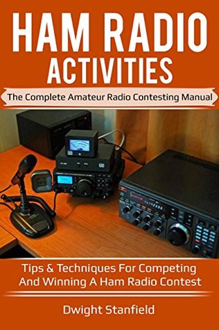 Full Download Ham Radio Activities: The Complete Amateur Radio Contesting Manual - Tips & Techniques for competing and winning a Ham Radio Contest - Dwight Stanfield file in ePub