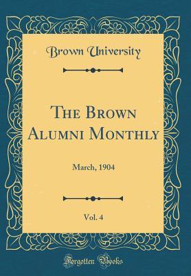 Read The Brown Alumni Monthly, Vol. 4: March, 1904 (Classic Reprint) - Brown University | ePub