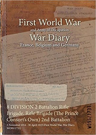 Full Download 8 Division 2 Battalion Rifle Brigade. Rifle Brigade (the Prince Consort's Own) 2nd Battalion: 5 November 1914 - 30 April 1919 (First World War, War Diary, Wo95/1731) - British War Office file in PDF