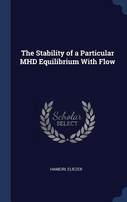 Read Online The Stability of a Particular Mhd Equilibrium with Flow - Eliezer Hameiri | PDF
