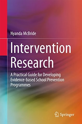 Download Intervention Research: A Practical Guide for Developing Evidence-based School Prevention Programmes (Springerbriefs in Education) - Nyanda McBride | ePub