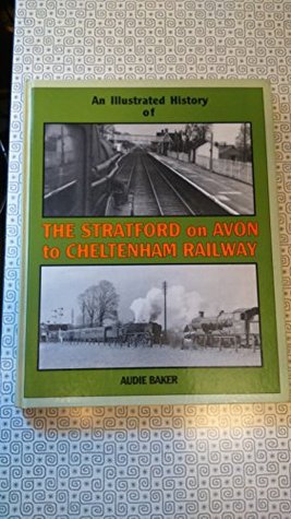 Full Download Illustrated History of the Stratford-on-Avon to Cheltenham Railway - Audie Baker | PDF