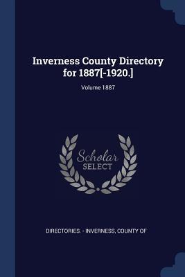 Read Online Inverness County Directory for 1887[-1920.]; Volume 1887 - County of Directories - Inverness file in ePub