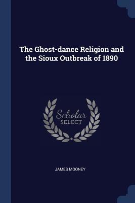 Download The Ghost-Dance Religion and the Sioux Outbreak of 1890 - James Mooney | ePub