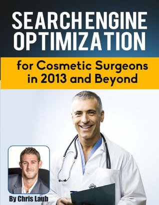 Download Search Engine Optimization for Cosmetic Surgeons in 2013 and Beyond - Chris Laub | PDF