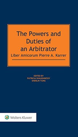 Read Online The Powers and Duties of an Arbitrator: Liber Amicorum Pierre A. Karrer - Patricia Shaughnessy | ePub
