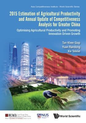 Download 2015 Estimation of Agricultural Productivity and Annual Update of Competitiveness Analysis for Greater China: Optimising Agricultural Productivity and Promoting Innovation Driven Growth - Khee Giap Tan | ePub