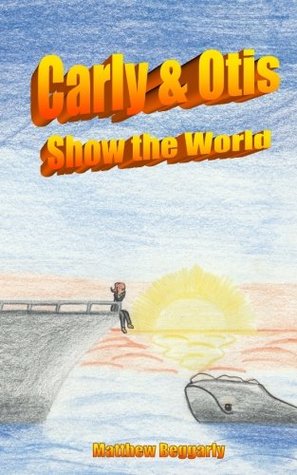Full Download Carly & Otis: Show The World (Saving the World) (Volume 1) - Matthew Beggarly file in PDF