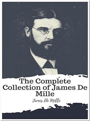 Read Online The Complete Collection of James De Mille: (11 Complete Works of James De Mille Including A Castle in Spain, The Cryptogram, The Dodge Club, The Lady of the Ice, The Lily and the Cross, And More) - James De Mille | ePub