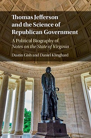 Read Thomas Jefferson and the Science of Republican Government: A Political Biography of Notes on the State of Virginia - Daniel Klinghard file in PDF