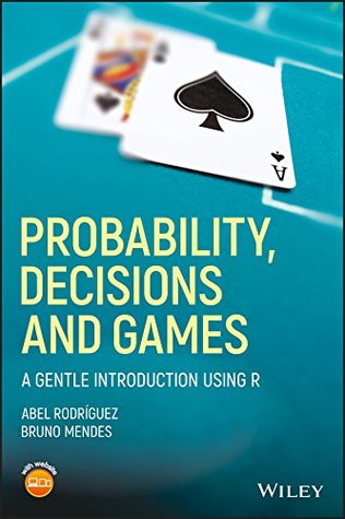 Full Download Probability, Decisions and Games: A Gentle Introduction using R - Abel Rodriguez file in PDF
