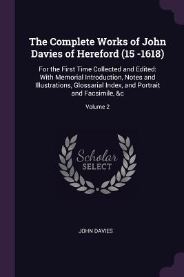 Read Online The Complete Works of John Davies of Hereford (15 -1618): For the First Time Collected and Edited: With Memorial Introduction, Notes and Illustrations, Glossarial Index, and Portrait and Facsimile, &c; Volume 2 - John Davies file in ePub