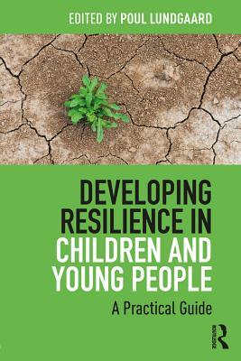 Download Developing Resilience in Children and Young People: A Practical Guide - Poul Lundgaard | PDF