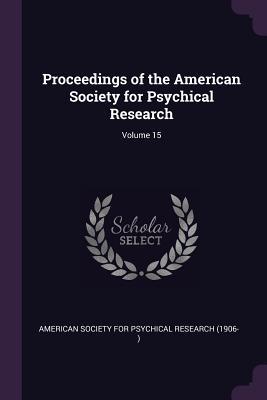 Full Download Proceedings of the American Society for Psychical Research; Volume 15 - American Society for Psychical Research | ePub
