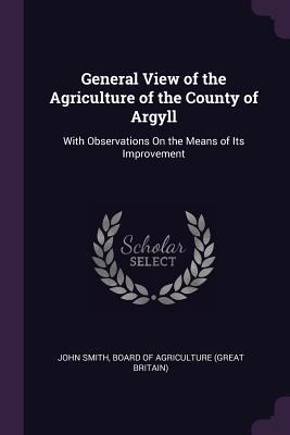 Read General View of the Agriculture of the County of Argyll: With Observations on the Means of Its Improvement - John Smith | ePub