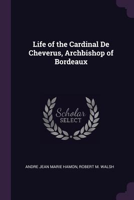 Download Life of the Cardinal de Cheverus, Archbishop of Bordeaux - André-Jean-Marie Hamon | ePub