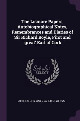 Download The Lismore Papers, Autobiographical Notes, Remembrances and Diaries of Sir Richard Boyle, First and 'great' Earl of Cork - Richard Boyle file in ePub