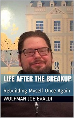 Full Download Life After The Breakup: Rebuilding Myself Once Again - Wolfman Joe Evaldi | ePub