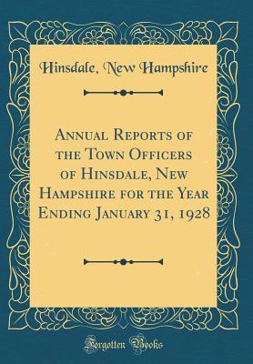 Read Annual Reports of the Town Officers of Hinsdale, New Hampshire for the Year Ending January 31, 1928 (Classic Reprint) - Hinsdale New Hampshire | PDF