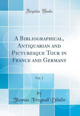 Download A Bibliographical, Antiquarian and Picturesque Tour in France and Germany, Vol. 1 (Classic Reprint) - Thomas Frognall Dibdin file in ePub