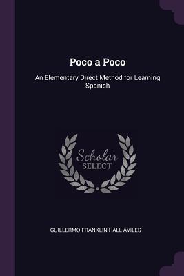 Read Poco a Poco: An Elementary Direct Method for Learning Spanish - Guillermo Franklin Hall Aviles file in PDF