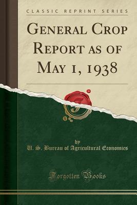 Full Download General Crop Report as of May 1, 1938 (Classic Reprint) - U.S. Bureau of Agricultural Economics file in PDF