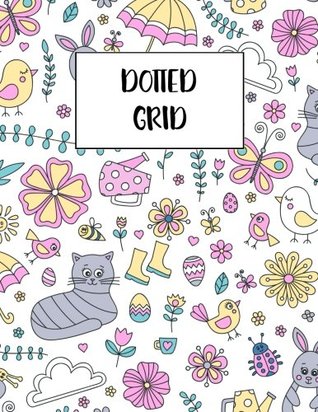 Read Online Dotted Grid: Bunny Cat Flower Bird Chicken Sun Cloud Umbrella Butterfly Boots Easter Egg Notebook Dotted Grid 100 pages (8.5 x 11 Large Size) - Maria Hughes file in ePub
