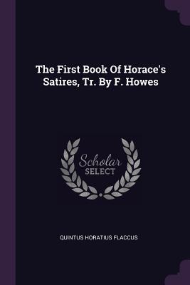 Read Online The First Book of Horace's Satires, Tr. by F. Howes - Quintus Horatius Flaccus file in PDF