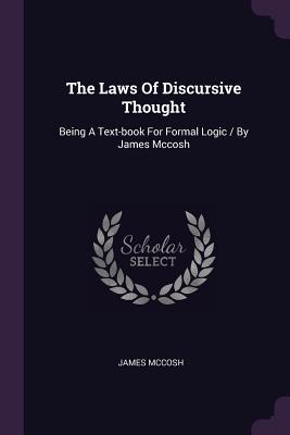 Read Online The Laws of Discursive Thought: Being a Text-Book for Formal Logic / By James McCosh - James McCosh | PDF