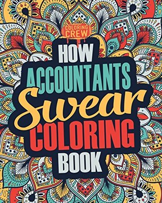 Read How Accountants Swear Coloring Book: A Funny, Irreverent, Clean Swear Word Accountant Coloring Book Gift Idea: Volume 1 (Accountant Coloring Books) - Coloring Crew | ePub