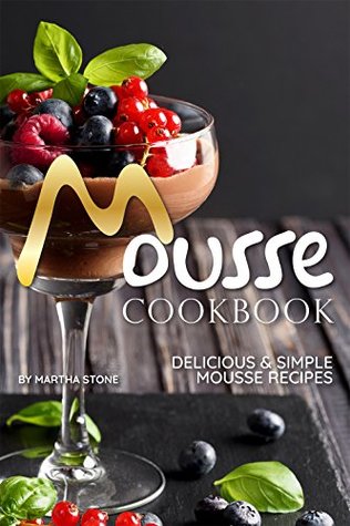 Download Mousse Cookbook: Delicious Simple Mousse Recipes - Martha Stone | ePub