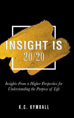 Read Online Insight Is 20/20: Insights from a Higher Perspective for Understanding the Purpose of Life - K C Kymball file in ePub