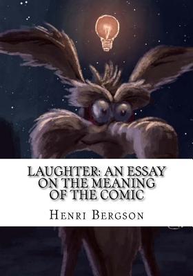 Read Laughter: An Essay on the Meaning of the Comic - Henri Bergson | PDF