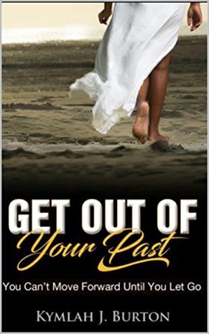 Read Get Out of Your Past: You Can't Move Forward Until You Let Go - Kymlah Burton | ePub