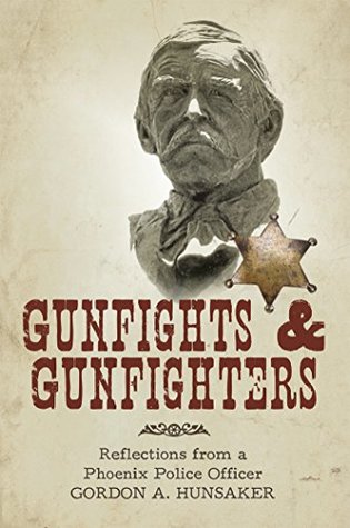 Download Gunfights & Gunfighters: Reflections from a Phoenix Police Officer - Gordon A. Hunsaker | ePub