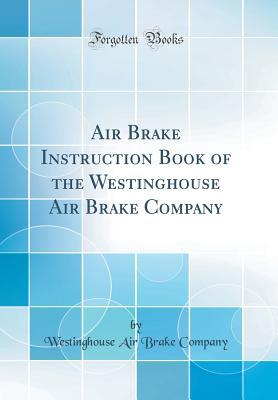 Read Online Air Brake Instruction Book of the Westinghouse Air Brake Company (Classic Reprint) - Westinghouse Air Brake Company | ePub