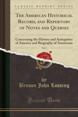 Read Online The American Historical Record, and Repertory of Notes and Queries, Vol. 2: Concerning the History and Antiquities of America and Biography of Americans (Classic Reprint) - Benson John Lossing file in ePub