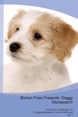 Download Bichon Frise Presents: Doggy Wordsearch The Bichon Frise Brings You A Doggy Wordsearch That You Will Love! Vol. 4 - Doggy Puzzles | PDF
