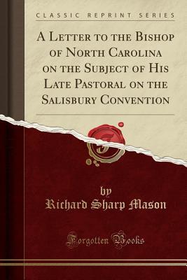 Download A Letter to the Bishop of North Carolina on the Subject of His Late Pastoral on the Salisbury Convention (Classic Reprint) - Richard Sharp Mason file in ePub