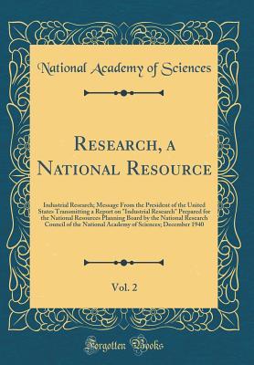 Download Research, a National Resource, Vol. 2: Industrial Research; Message from the President of the United States Transmitting a Report on industrial Research Prepared for the National Resources Planning Board by the National Research Council of the National - National Academy of Sciences | PDF