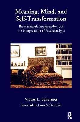 Read Online Meaning, Mind, and Self-Transformation: Psychoanalytic Interpretation and the Interpretation of Psychoanalysis - Victor L. Schermer | PDF