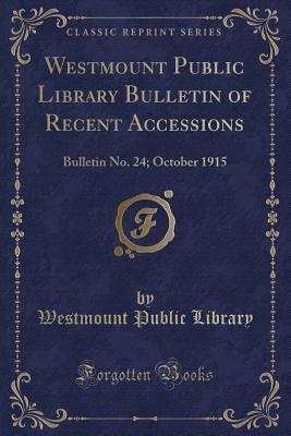 Read Online Westmount Public Library Bulletin of Recent Accessions: Bulletin No. 24; October 1915 (Classic Reprint) - Westmount Public Library file in ePub