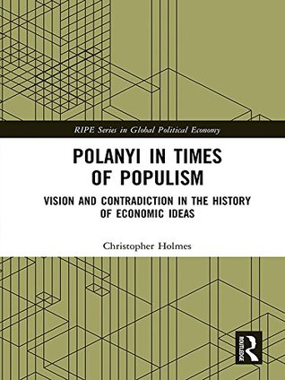 Read Polanyi in times of populism: Vision and contradiction in the history of economic ideas (RIPE Series in Global Political Economy) - Christopher Holmes file in PDF