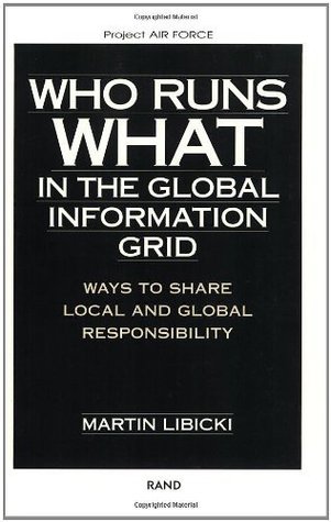 Full Download Who Runs What in the Global Information Grid: Ways to Share Local and Global Responsibility - Martin C. Libicki | ePub