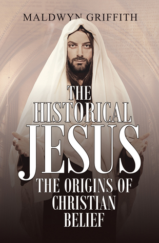 Read The Historical Jesus: the Origins of Christian Belief - Maldwyn Griffith | ePub