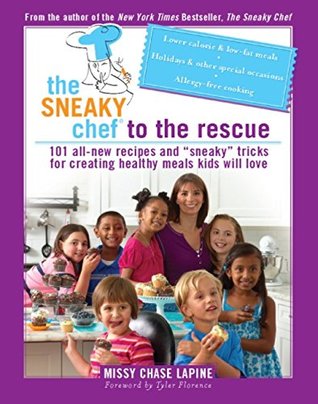 Download The Sneaky Chef to the Rescue: 101 All-New Recipes and “Sneaky” Tricks for Creating Healthy Meals Kids Will Love - Missy Chase Lapine file in PDF