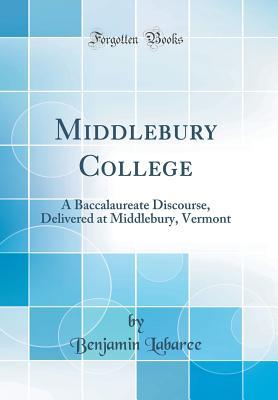 Full Download Middlebury College: A Baccalaureate Discourse, Delivered at Middlebury, Vermont (Classic Reprint) - Benjamin Labaree | ePub